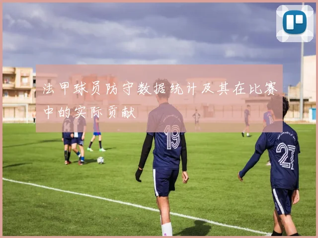 法甲球员防守数据统计及其在比赛中的实际贡献